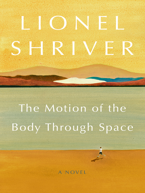 Title details for The Motion of the Body Through Space by Lionel Shriver - Wait list